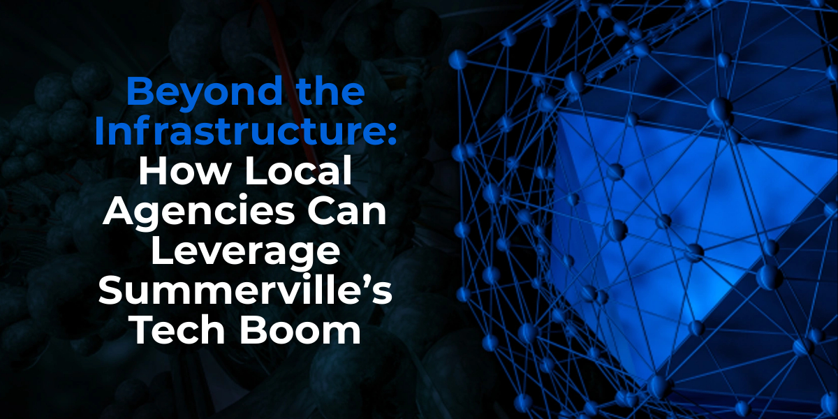 Beyond the Infrastructure: How Local Agencies Can Leverage Summerville’s Tech Boom